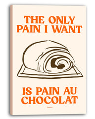 The Only Pain I Want Is Pain Au Chocolat