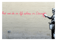 Banksy - What we do in Life echoes in Eternity weiser Spruch Parodie witzig