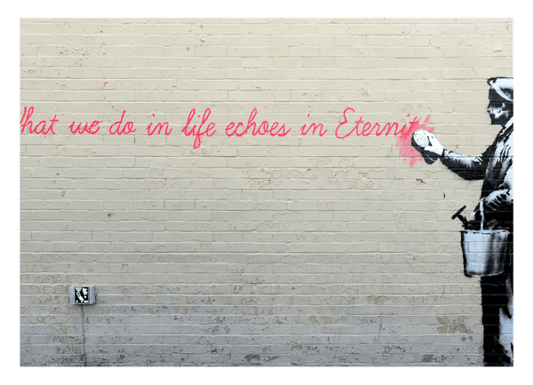 Banksy - What we do in Life echoes in Eternity weiser Spruch Parodie witzig